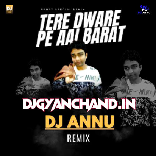 Tere Dware Pe Aai Baraat - Barat Special Remix Mp3 Song - DJ Annu Gopiganj